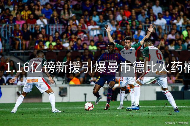1.16亿镑新援引爆曼市德比火药桶 称曼城才是曼彻斯特王者